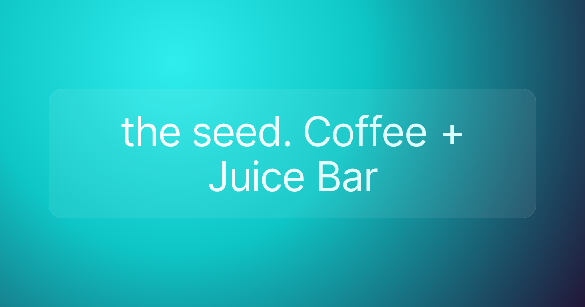the seed. Coffee + Juice Bar
